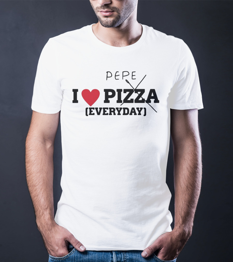 I Love Pepe Everyday Pizza T-Shirt