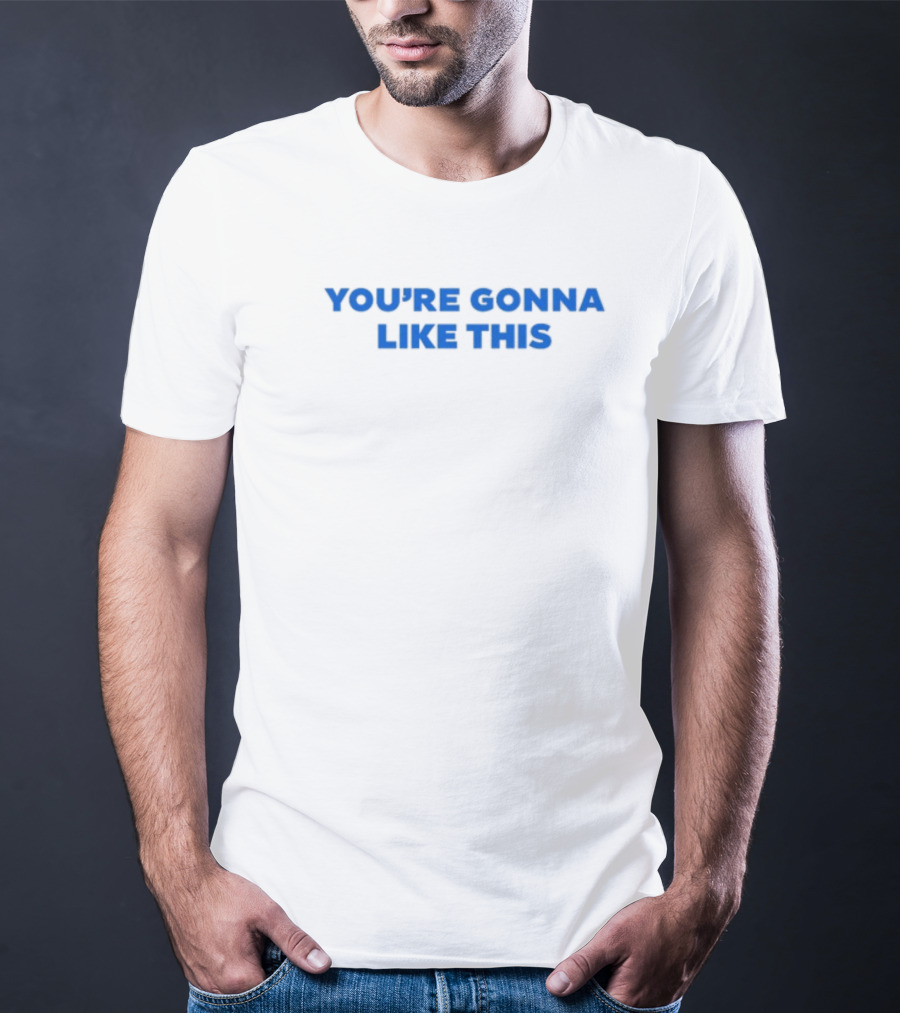 You're Gonna Like This T-Shirt
