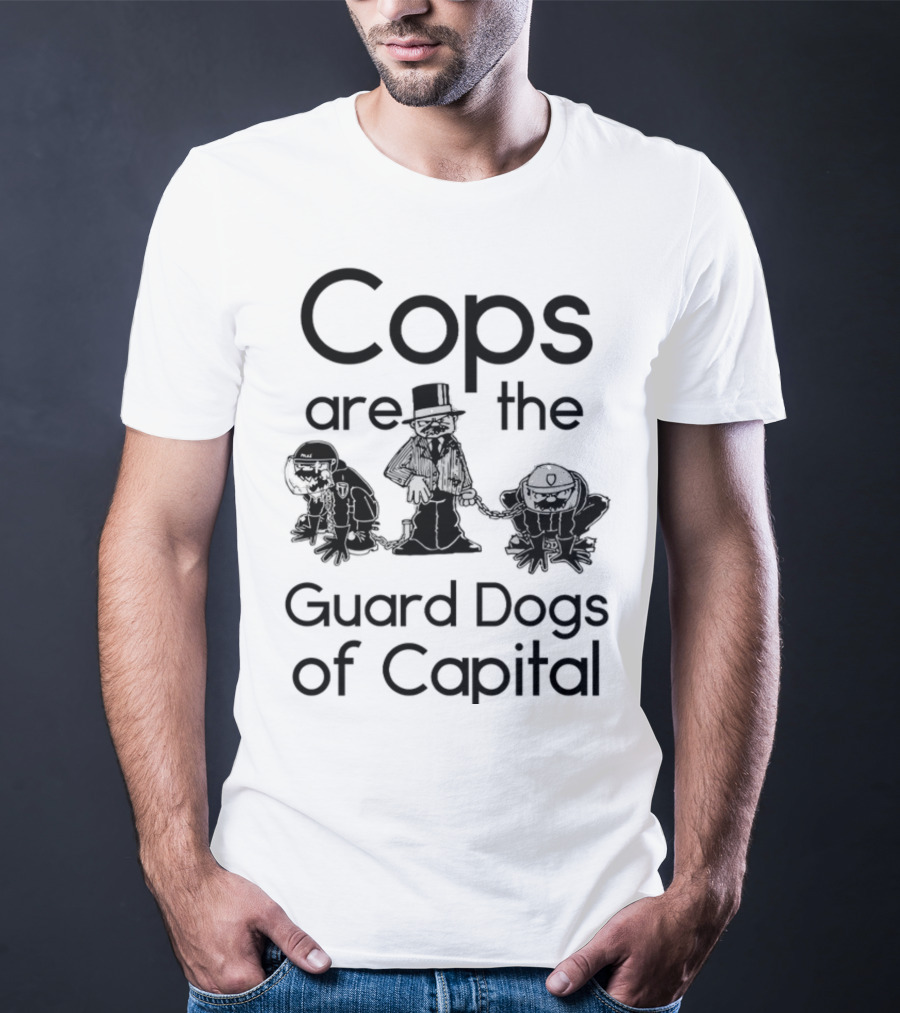 Cops Are The Guard Dogs Of Capital T-Shirt
