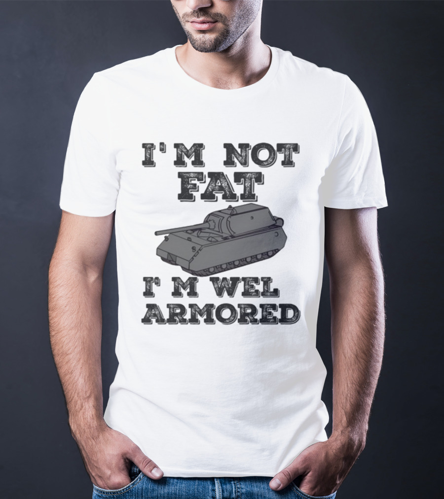 I'm Not Fat I'm Well Armored Tank T-Shirt