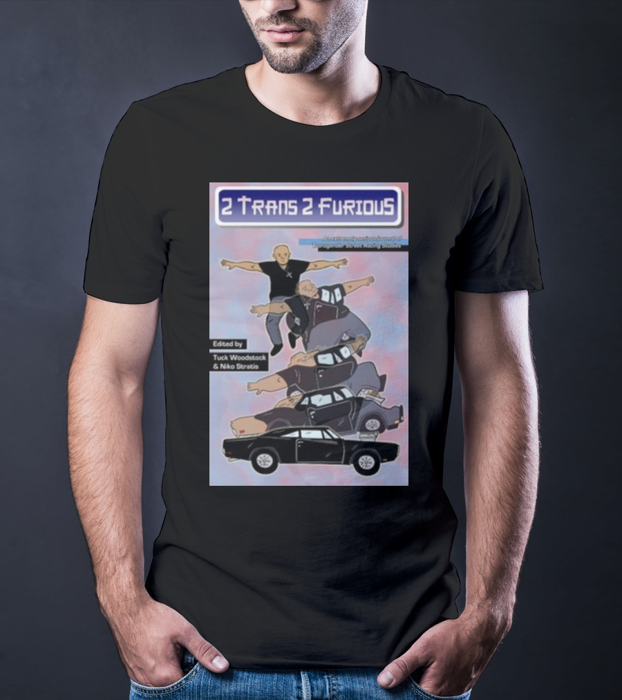 2 Trans 2 Furious Edited By Tuck Woodstock And Niko Stratis T-Shirt