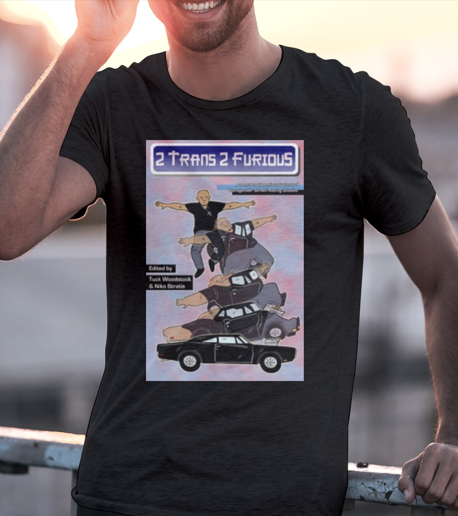 2 Trans 2 Furious Edited By Tuck Woodstock And Niko Stratis T-Shirt