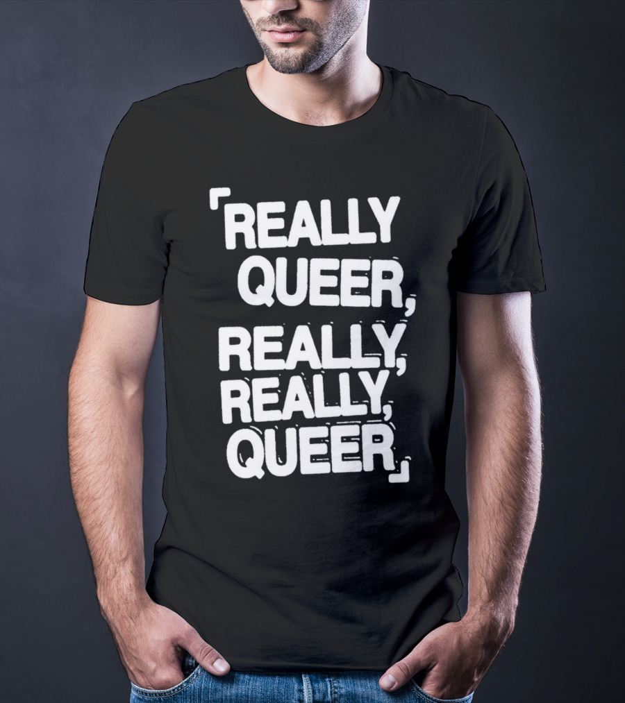 Really Queer, Really, Really, Queer T-Shirt