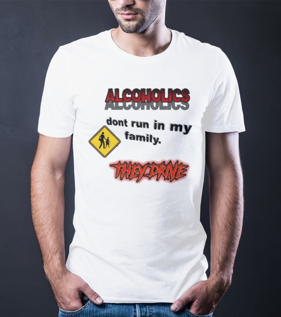 Coldestdrip Alcoholics Drive Don't Run In My Family Traffic Sign T-Shirt