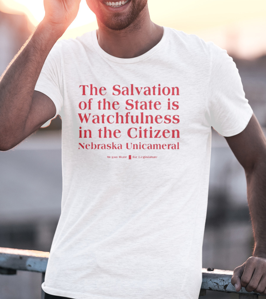 The Salvation Of The State Is Watchfulness In The Citizen Nebraska Unicameral Megan Hunt For Legislature T-Shirt