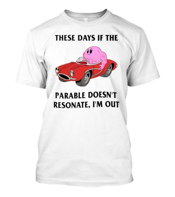 These Days If The Parable Doesn't Resonate I'm Out Brain Driving Red Sports Car T-Shirt