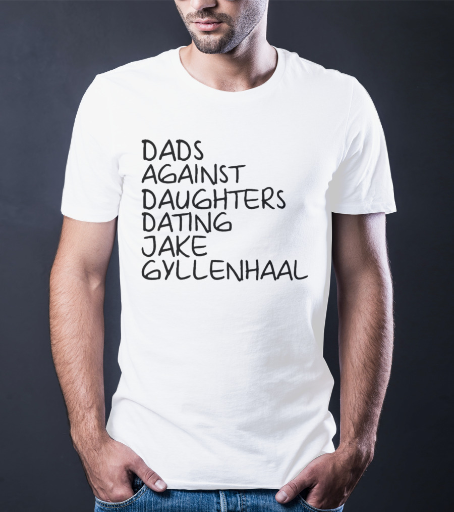 Dads Against Daughters Dating Jake Gyllenhaal T-Shirt