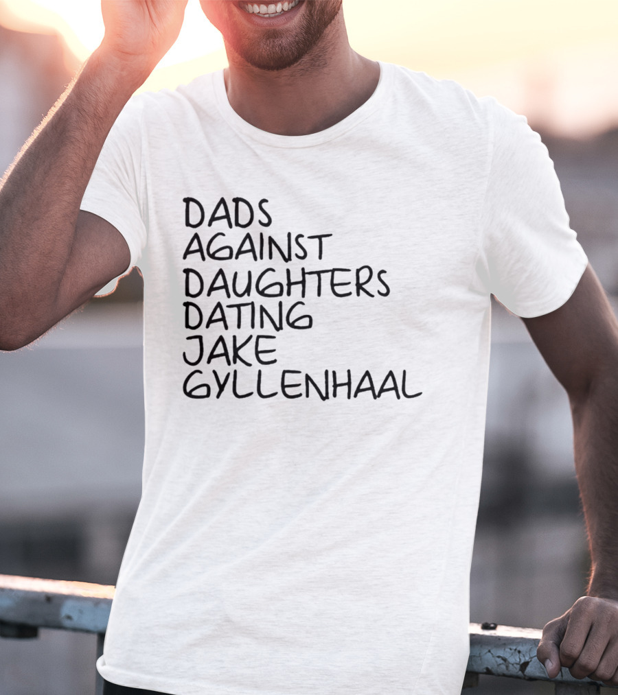 Dads Against Daughters Dating Jake Gyllenhaal T-Shirt