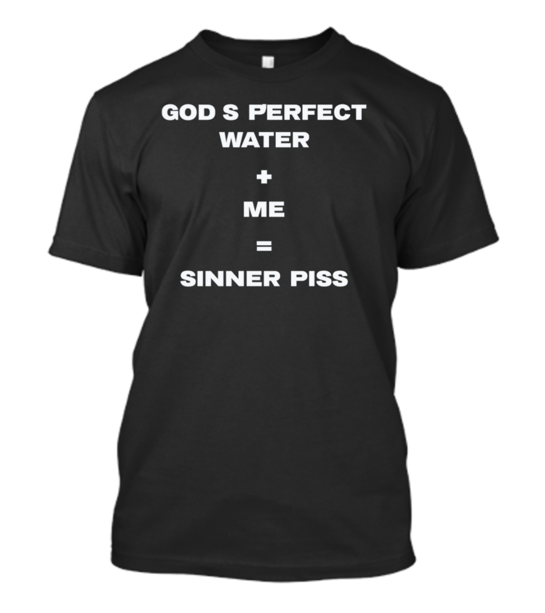 God's Perfect Water Plus Me Equals Sinner Piss T-Shirt