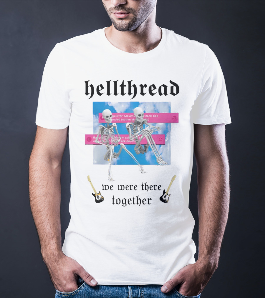 Hellthread Skeletons With Guitar And Error Message We Were There Together T-Shirt