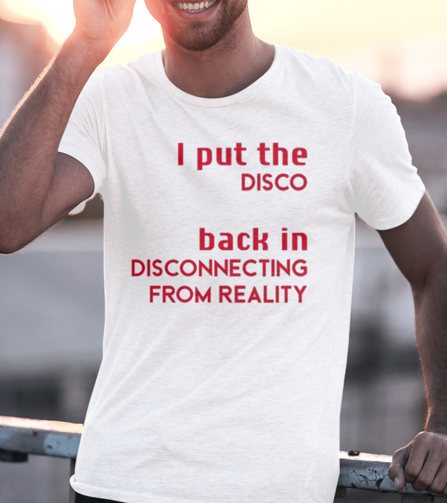 I Put The Disco Back In Disconnecting From Reality T-Shirt