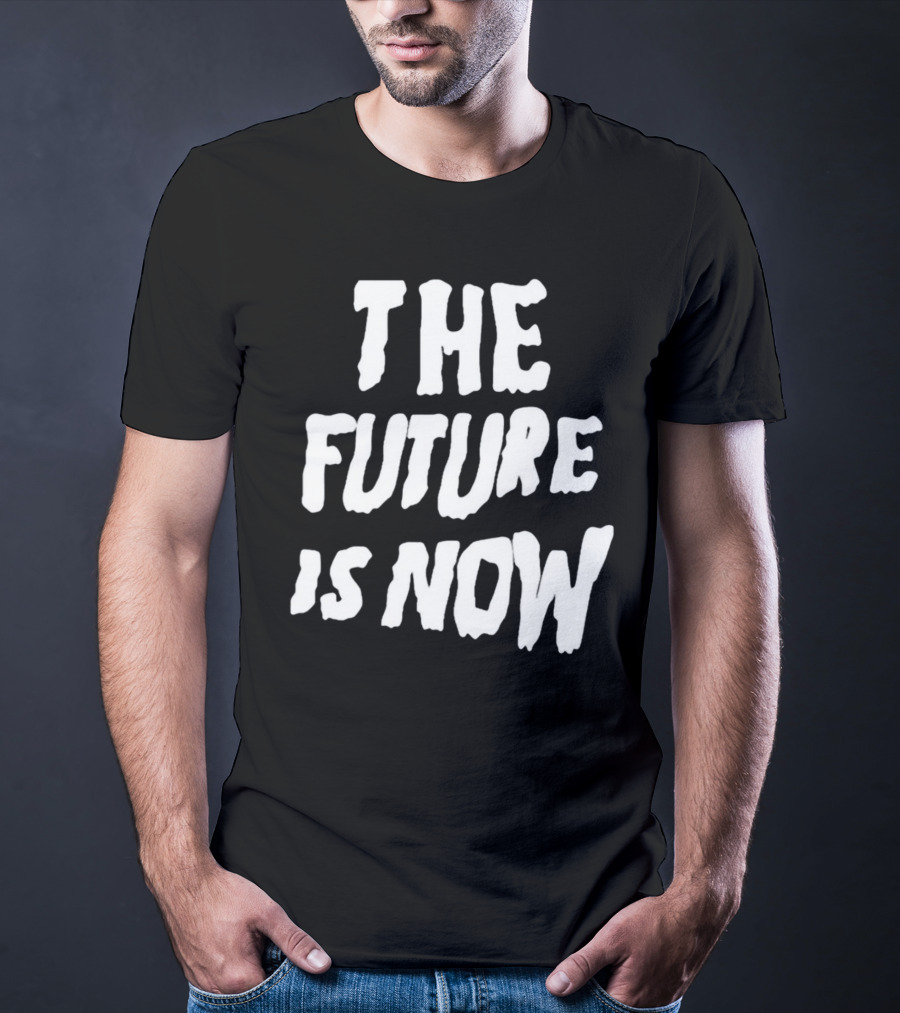 THE FUTURE IS NOW T-Shirt