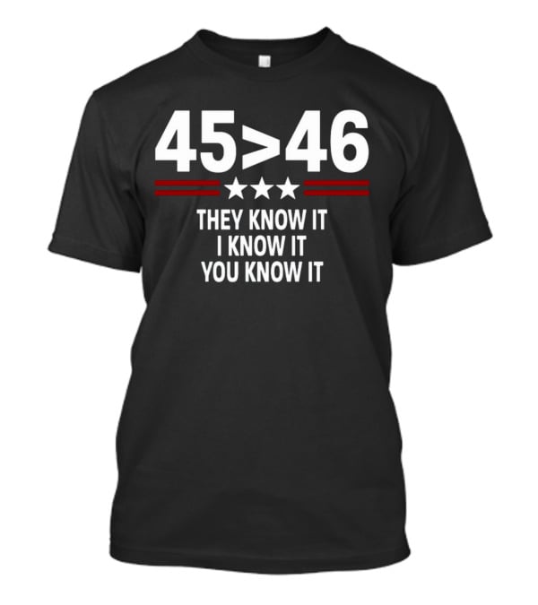 45 Is Greater Than 46 Stars They Know It I Know It You Know It T-Shirt