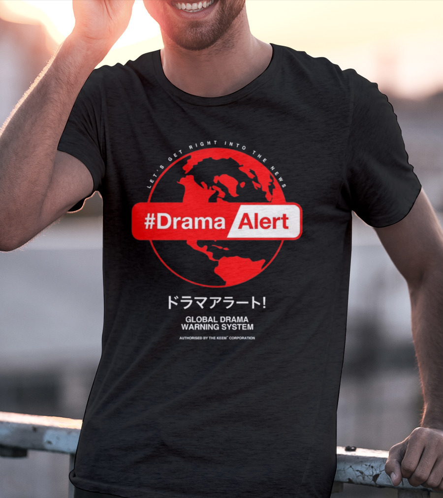 DramaAlert Global Drama Warning System Let's Get Right Into The News Authorized By The Keen Corporation T-Shirt