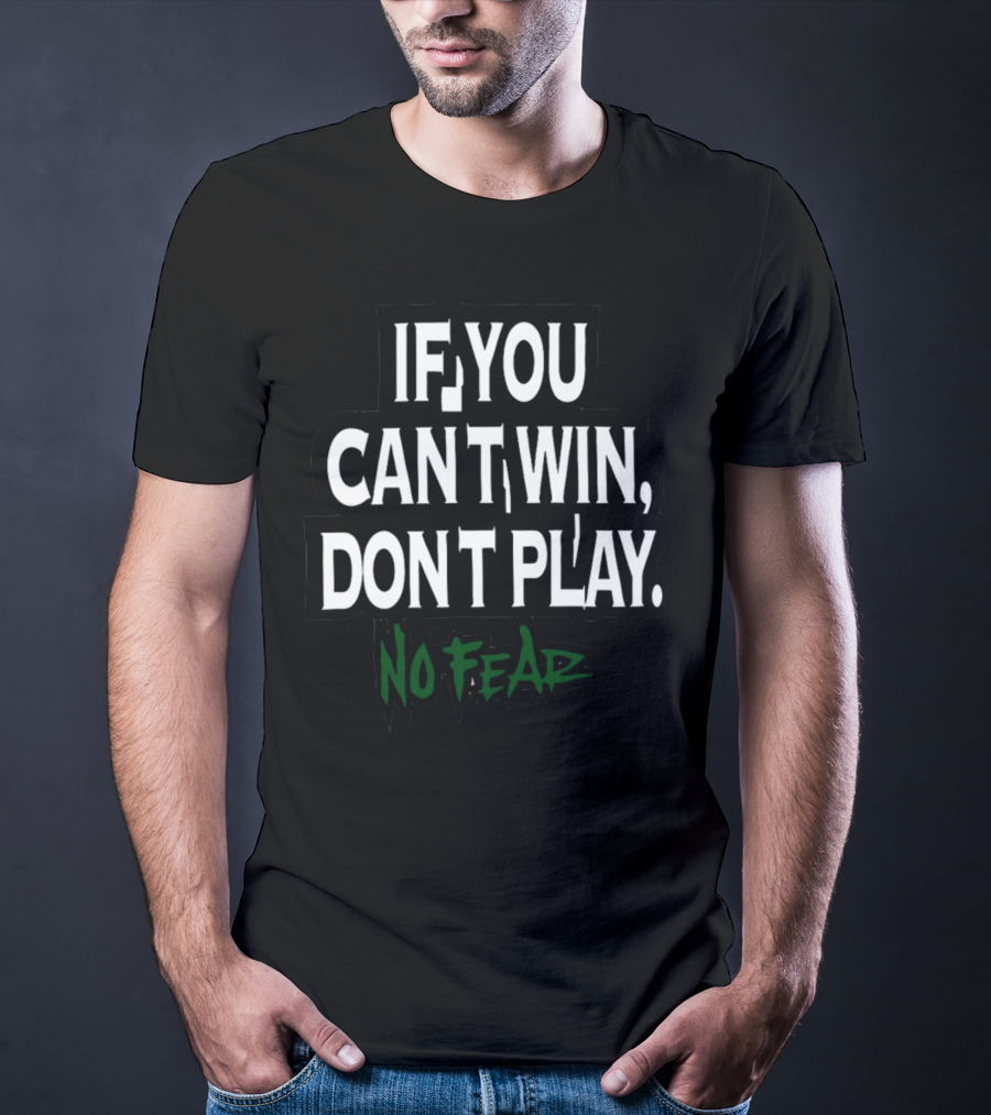 No Fear If You Can't Win Don't Play T-Shirt