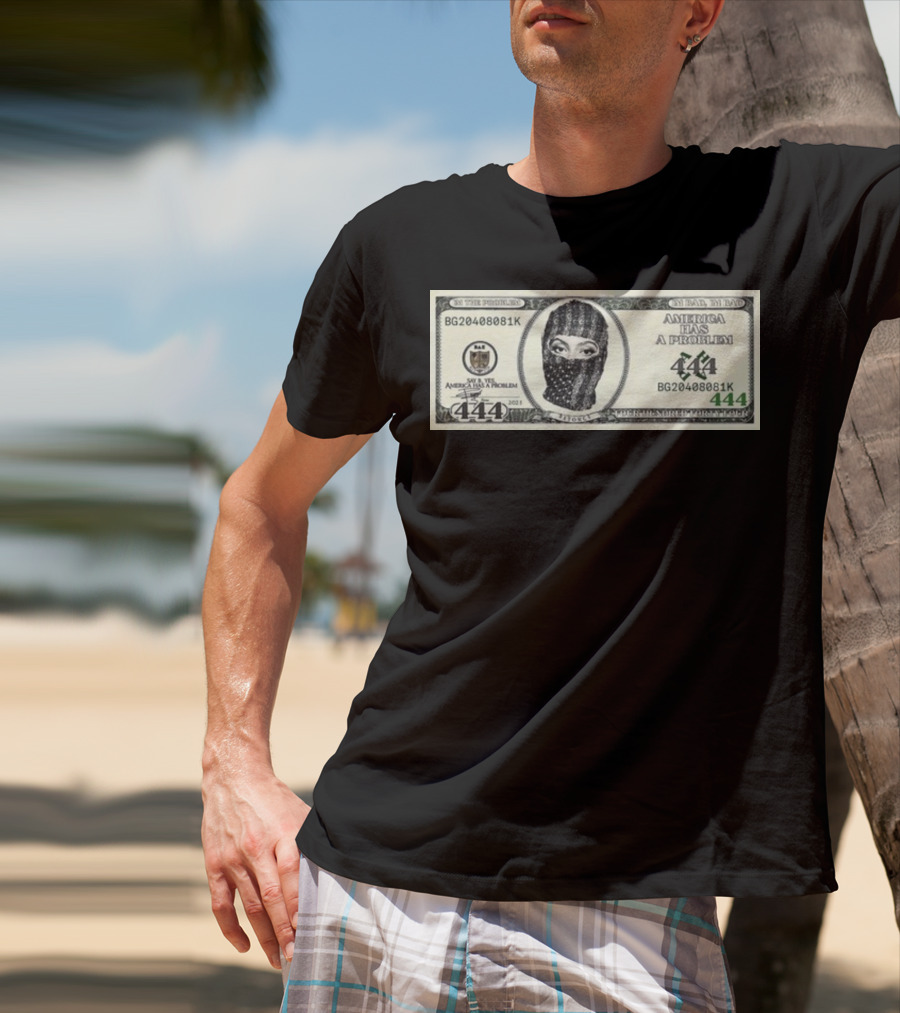 I'm Bad I'm Bad America Has A Problem 444 Dollar Bill Mask 444 T-Shirt