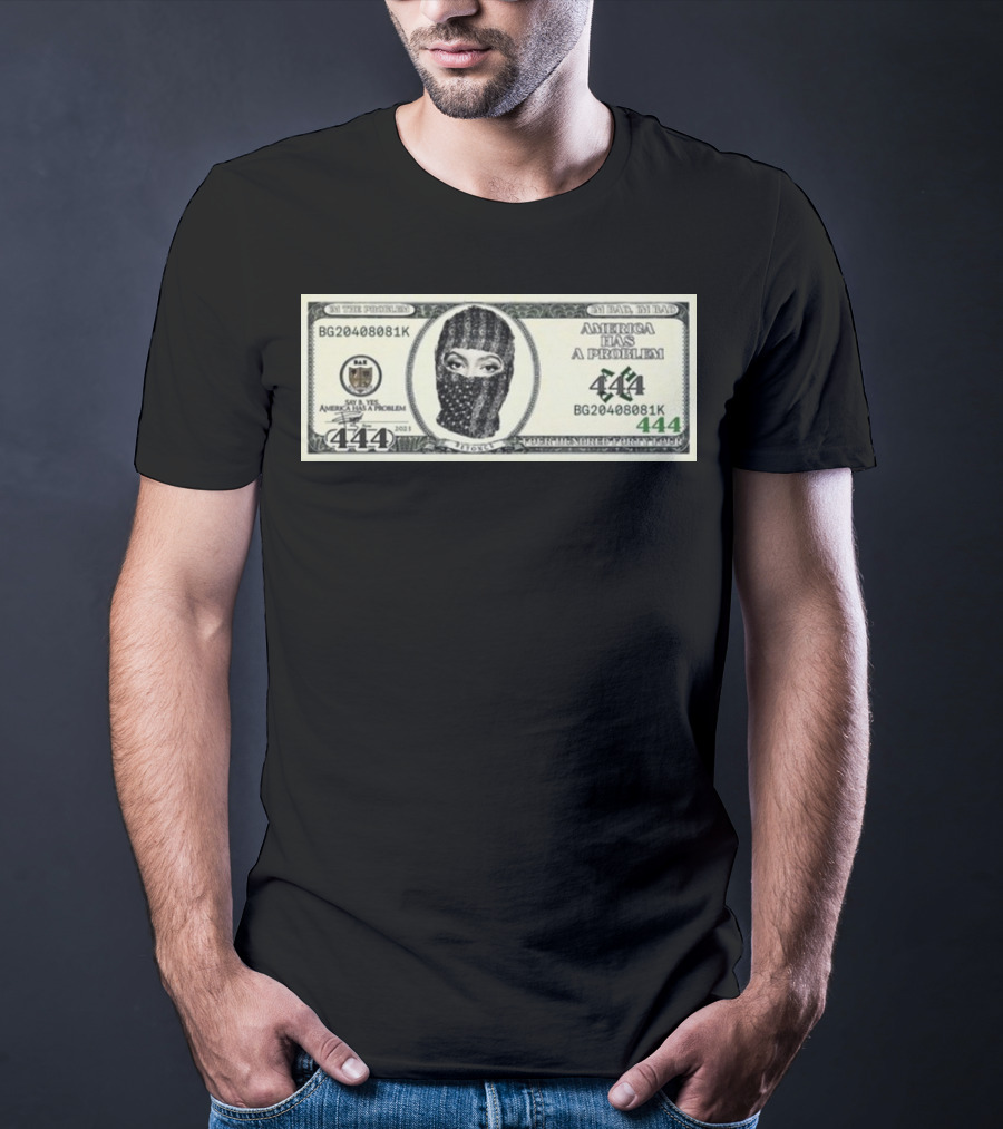 I'm Bad I'm Bad America Has A Problem 444 Dollar Bill Mask 444 T-Shirt