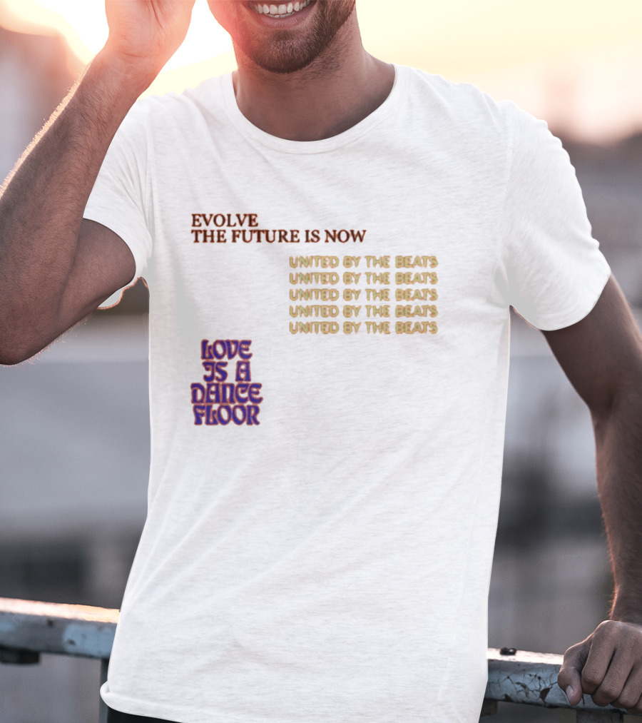Evolve The Future Is Now United By The Beats Love Is A Dance Floor T-Shirt