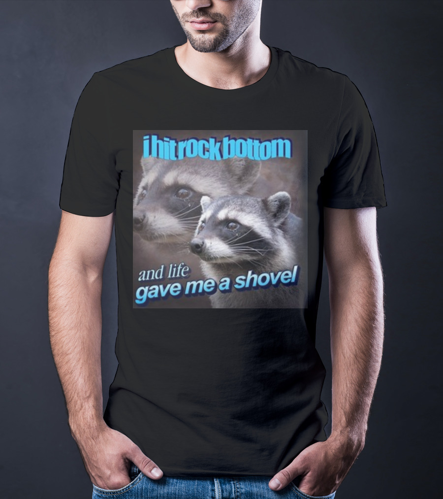 I Hit Rock Bottom And Life Gave Me A Shovel Raccoon T-Shirt
