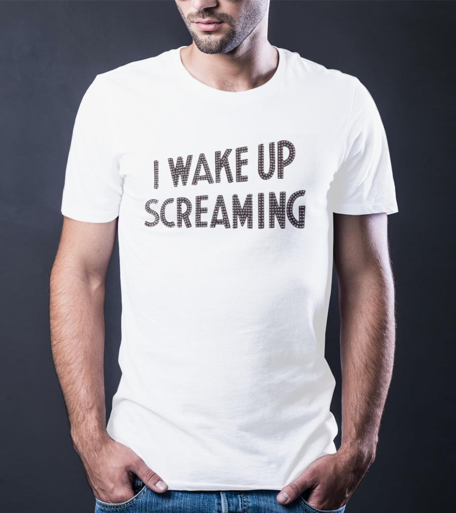 I Wake Up Screaming T-Shirt