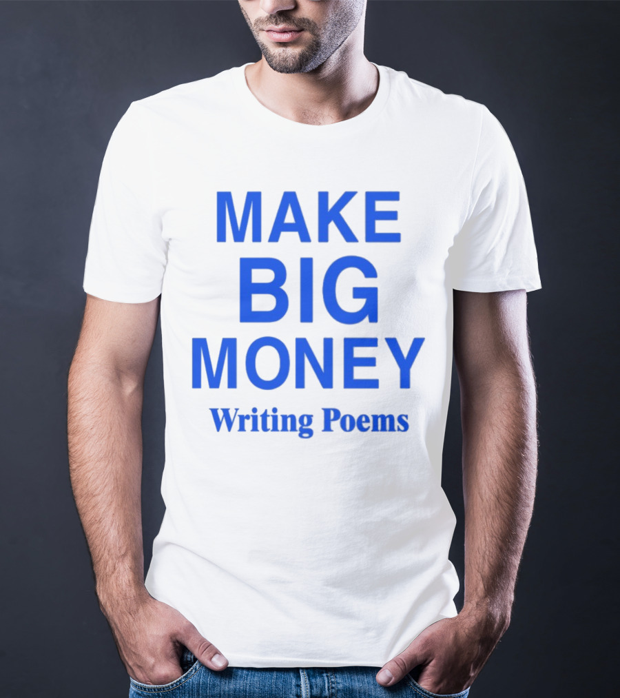 MAKE BIG MONEY WRITING POEMS T-Shirt