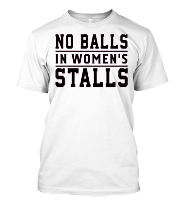 No Balls In Women's Stalls T-Shirt