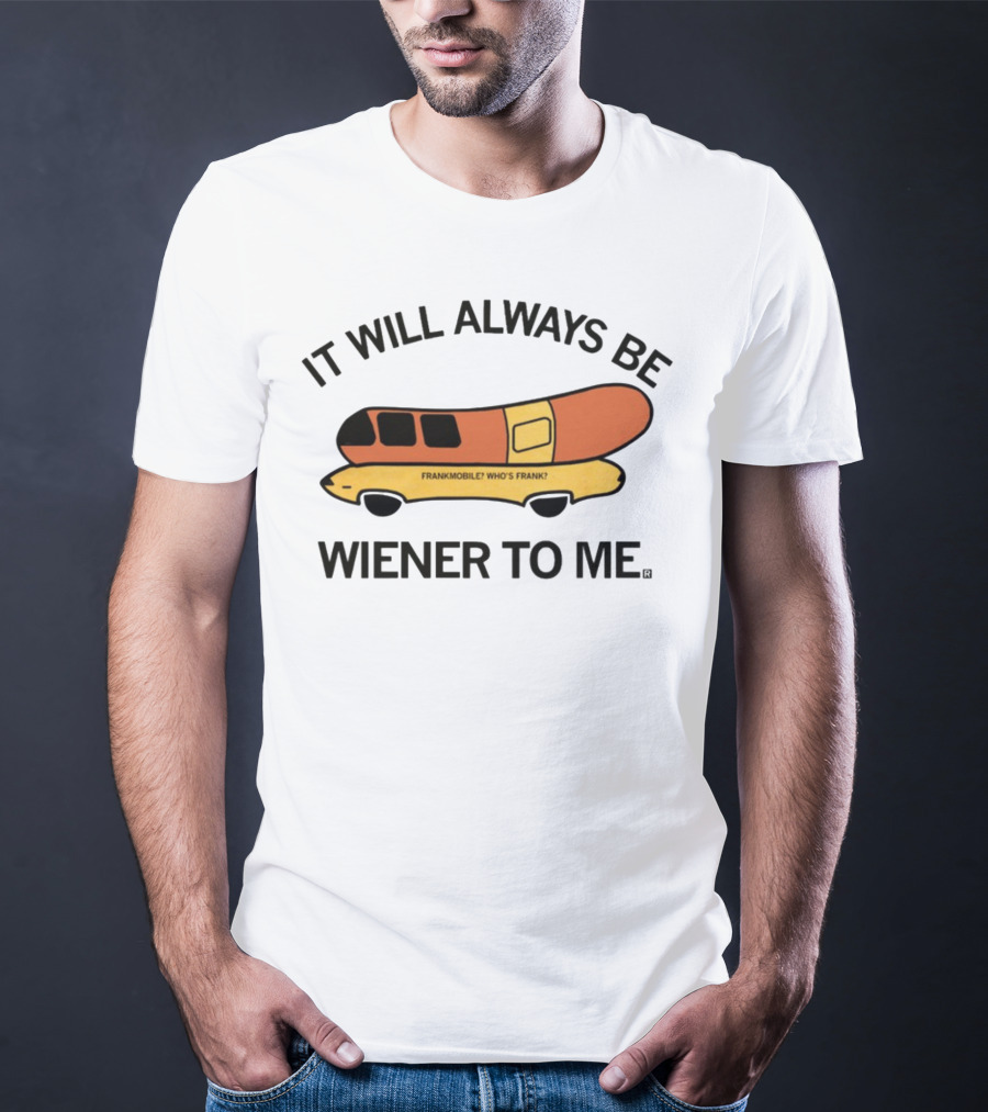 It Will Always Be Wiener To Me Frankmobile Who's Frank T-Shirt