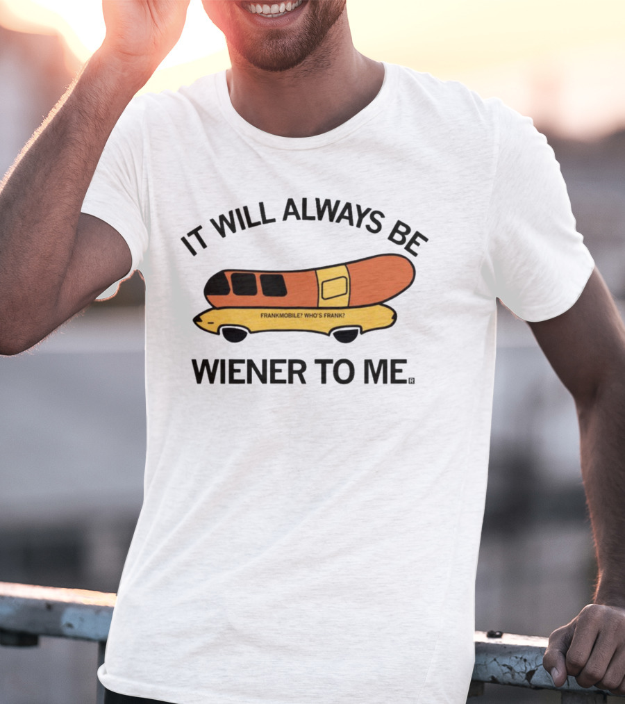 It Will Always Be Wiener To Me Frankmobile Who's Frank T-Shirt