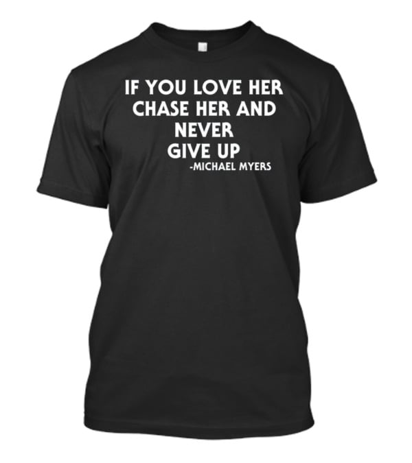 If You Love Her Pursue Her Relentlessly Michael Myers Inspiration T-Shirt