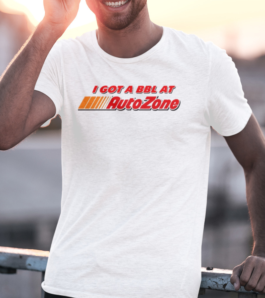 I Got A BBL At AutoZone Auto Parts T-Shirt