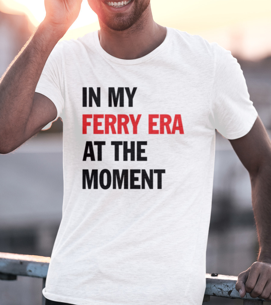 In My Ferry Era At The Moment Fashion T-Shirt