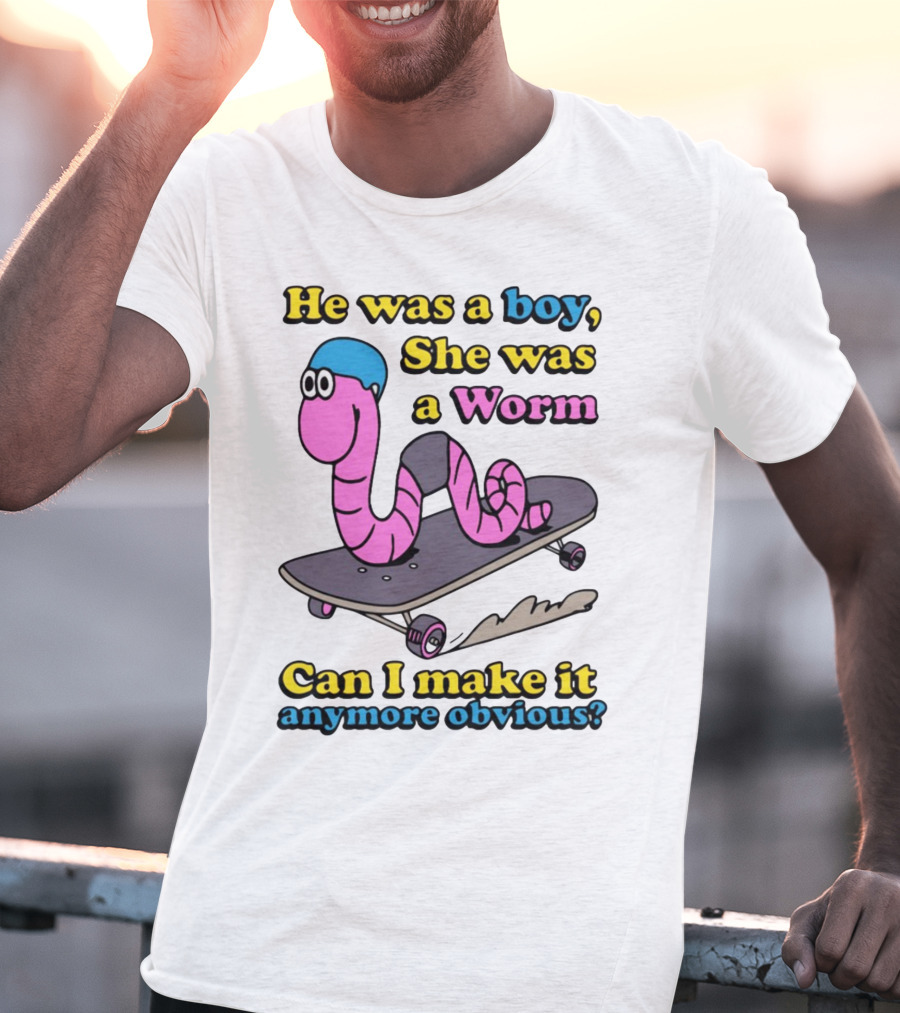 He Was A Boy She Was A Worm Can I Make It Anymore Obvious T-Shirt