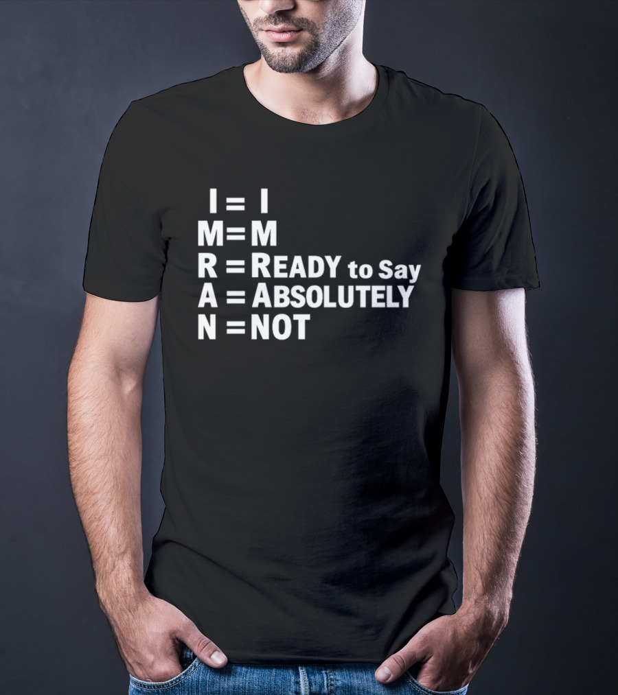 I M R A N Equals I'm Ready To Say Absolutely Not T-Shirt