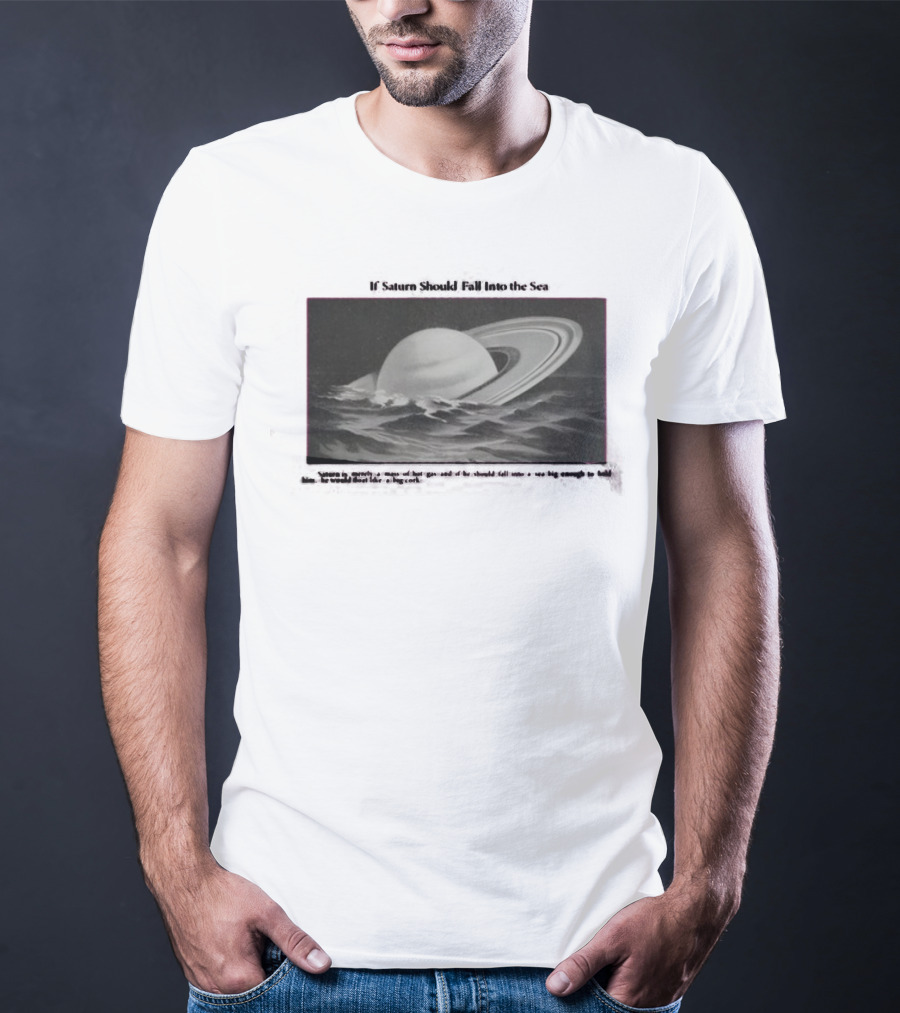 If Saturn Should Fall Into The Sea Saturn Is Merely A Mass Of Hot Gas Ocean Concept T-Shirt