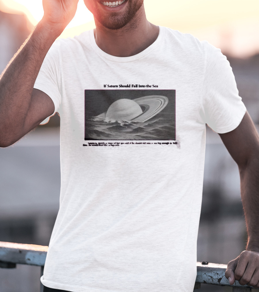 If Saturn Should Fall Into The Sea Saturn Is Merely A Mass Of Hot Gas Ocean Concept T-Shirt
