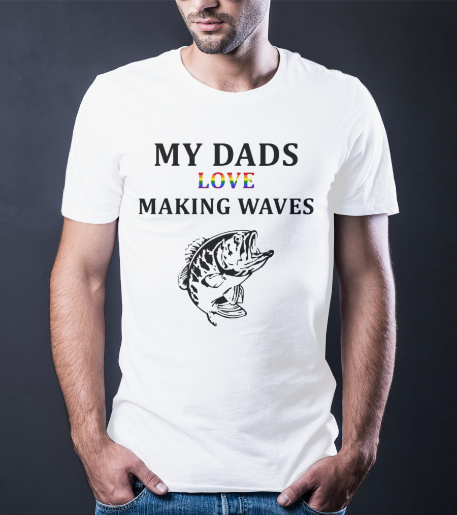 MY DADS LOVE MAKING WAVES Fish T-Shirt