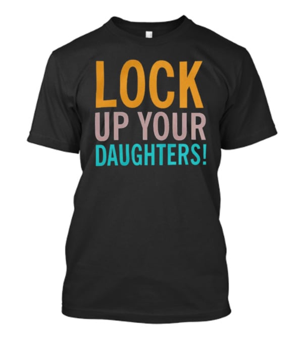 LOCK UP YOUR DAUGHTERS T-Shirt