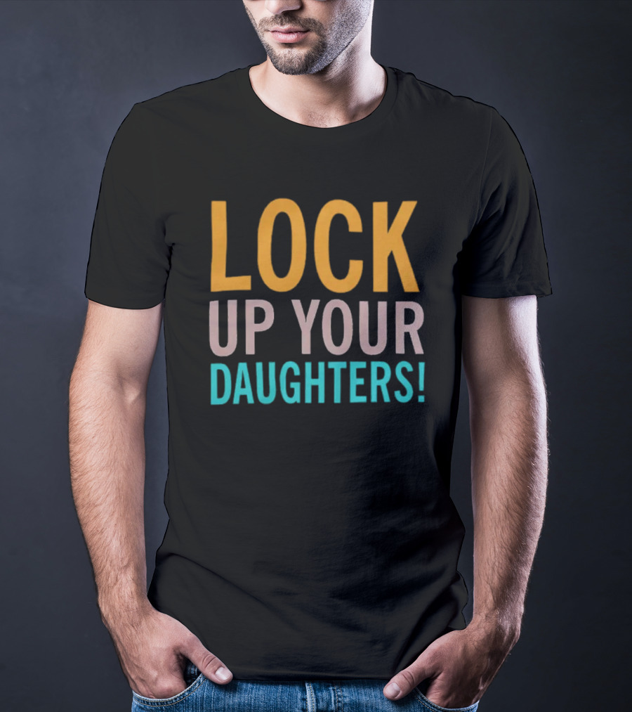 LOCK UP YOUR DAUGHTERS T-Shirt