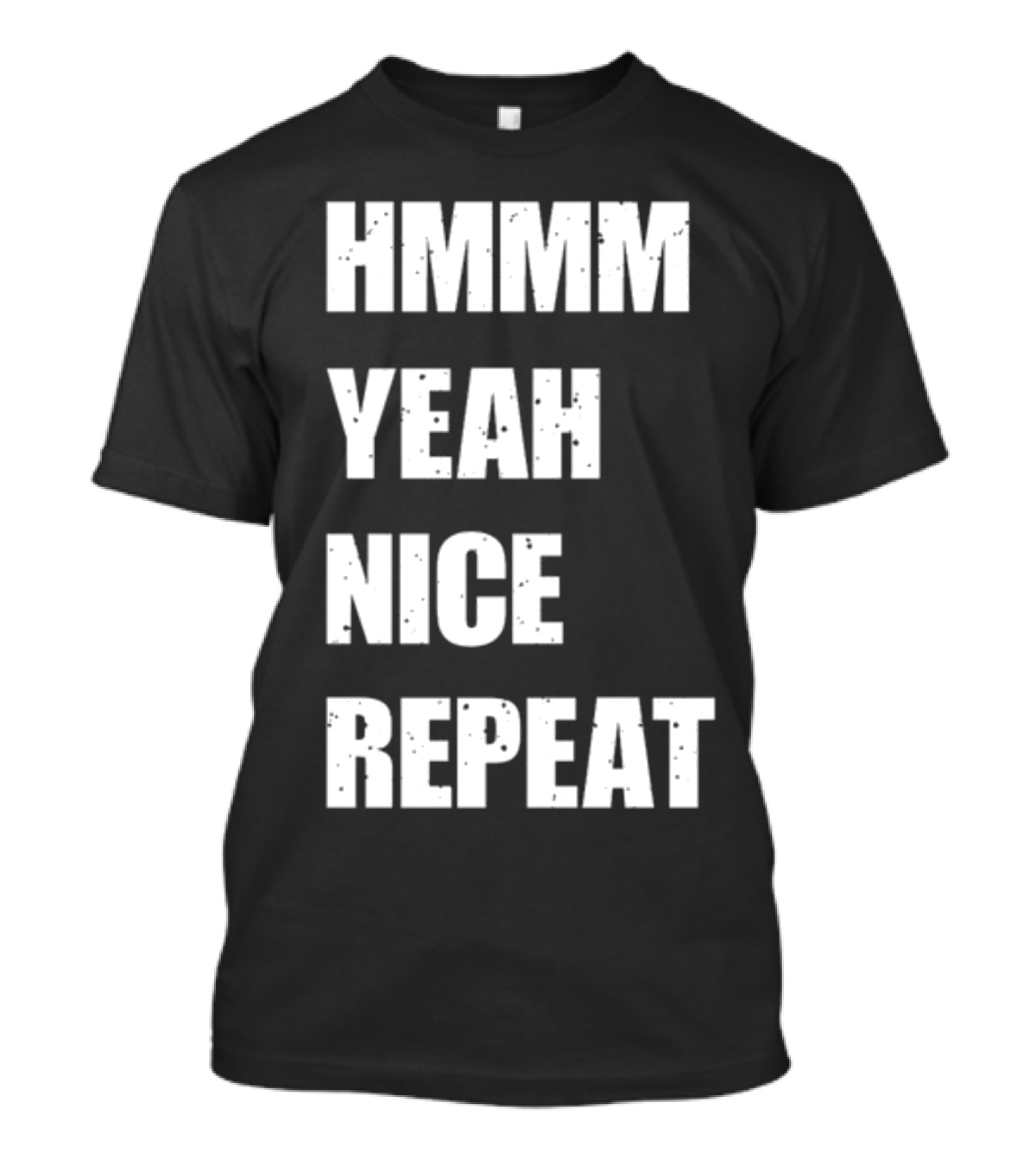 Hmmm Yeah Nice Repeat T-Shirt