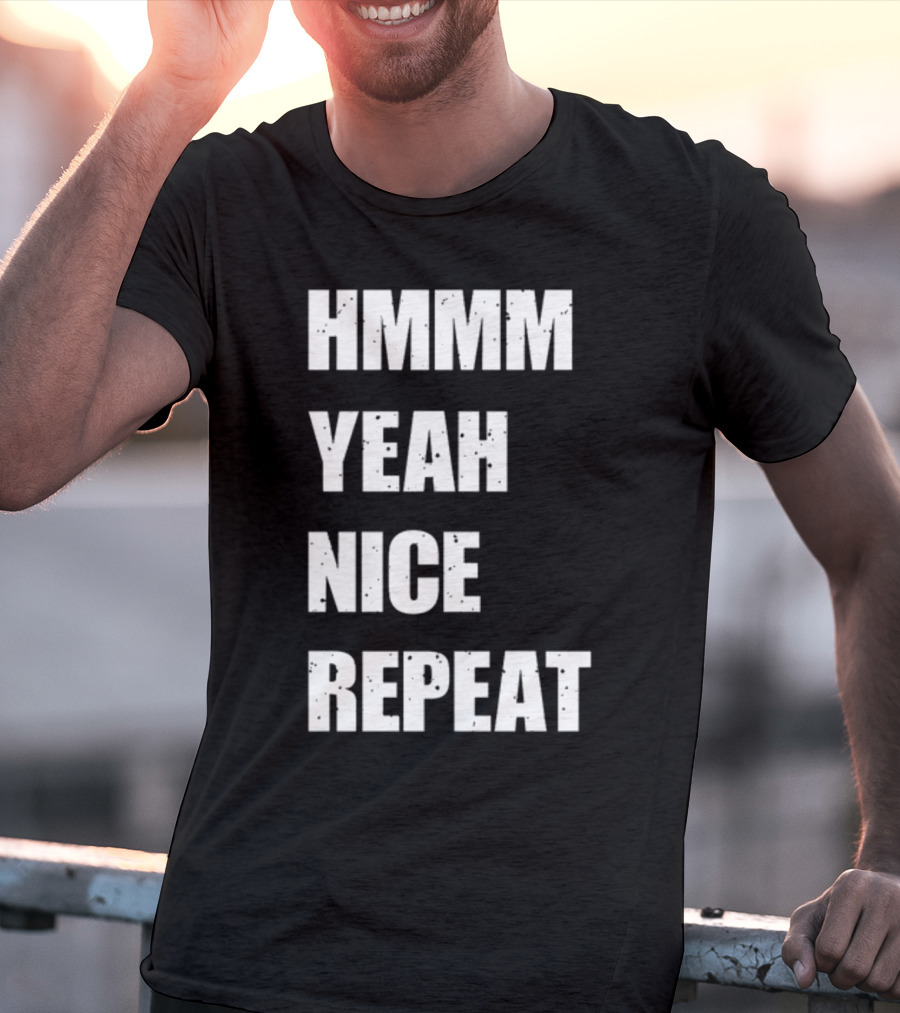 Hmmm Yeah Nice Repeat T-Shirt