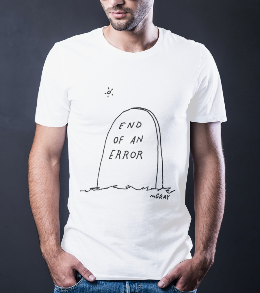 End Of An Error Really Good Artist Mgray T-Shirt