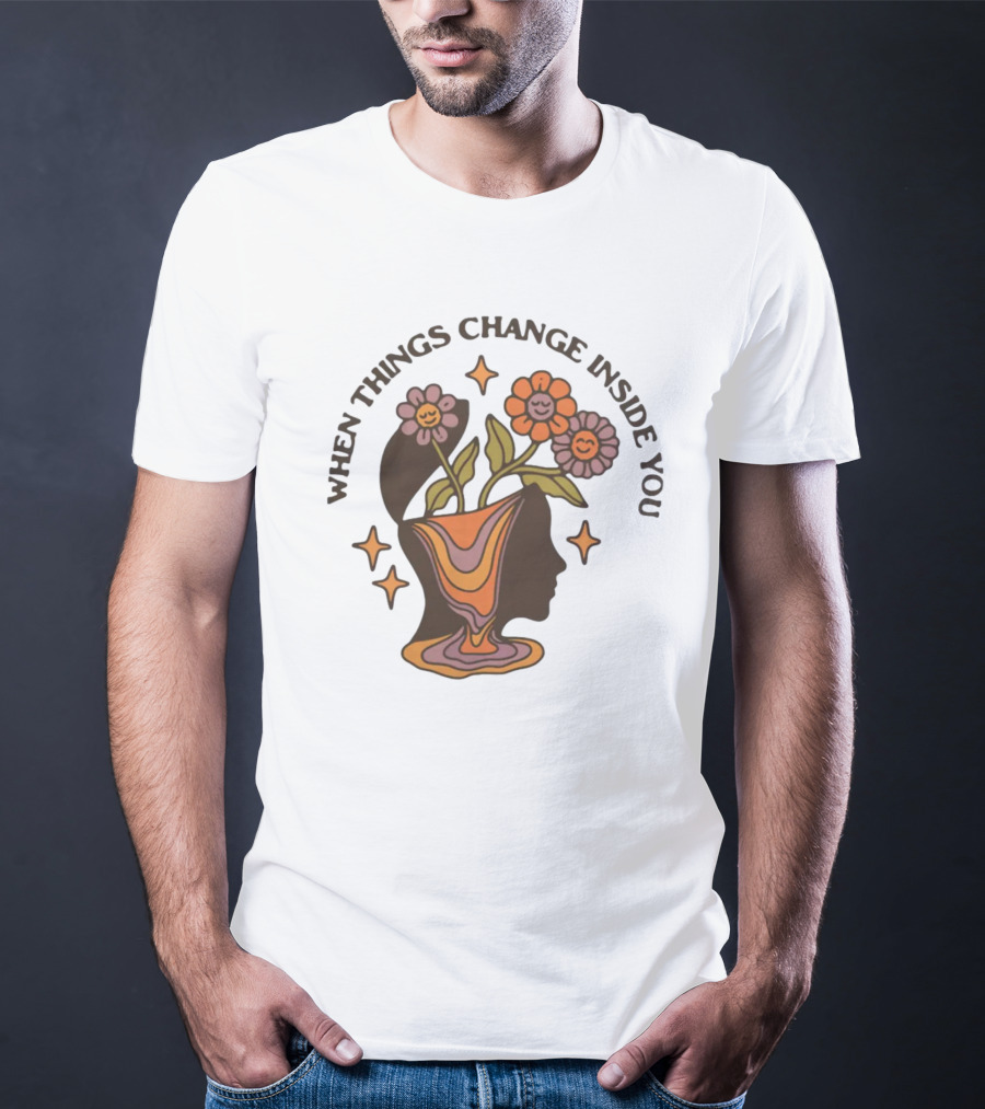 When Things Change Inside You Flower Head T-Shirt