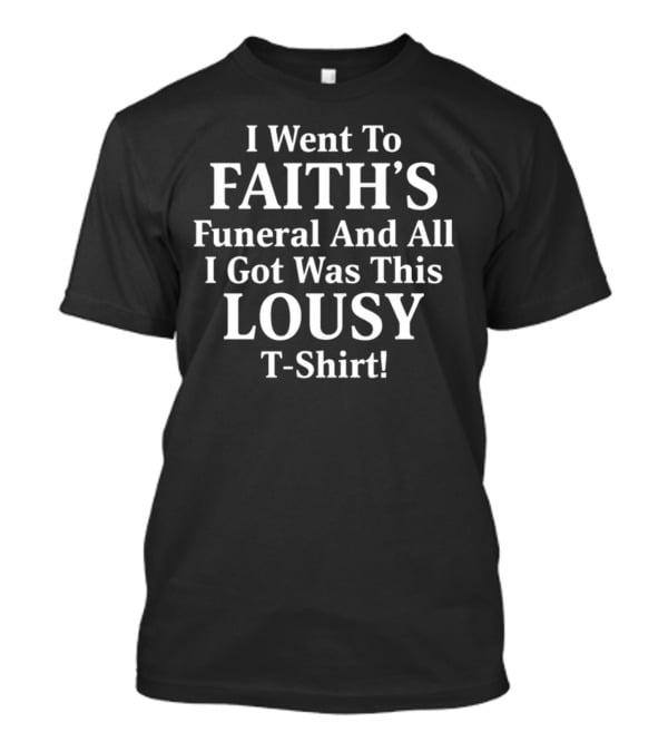 I Went To Faith's Funeral And All I Got Was This Lousy T-Shirt