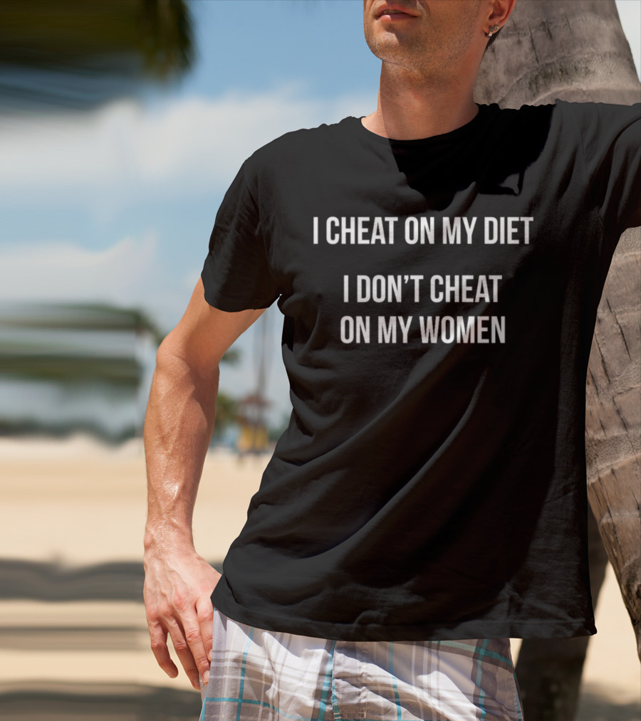 I Cheat On My Diet I Don't Cheat On My Women Wr4nygov T-Shirt