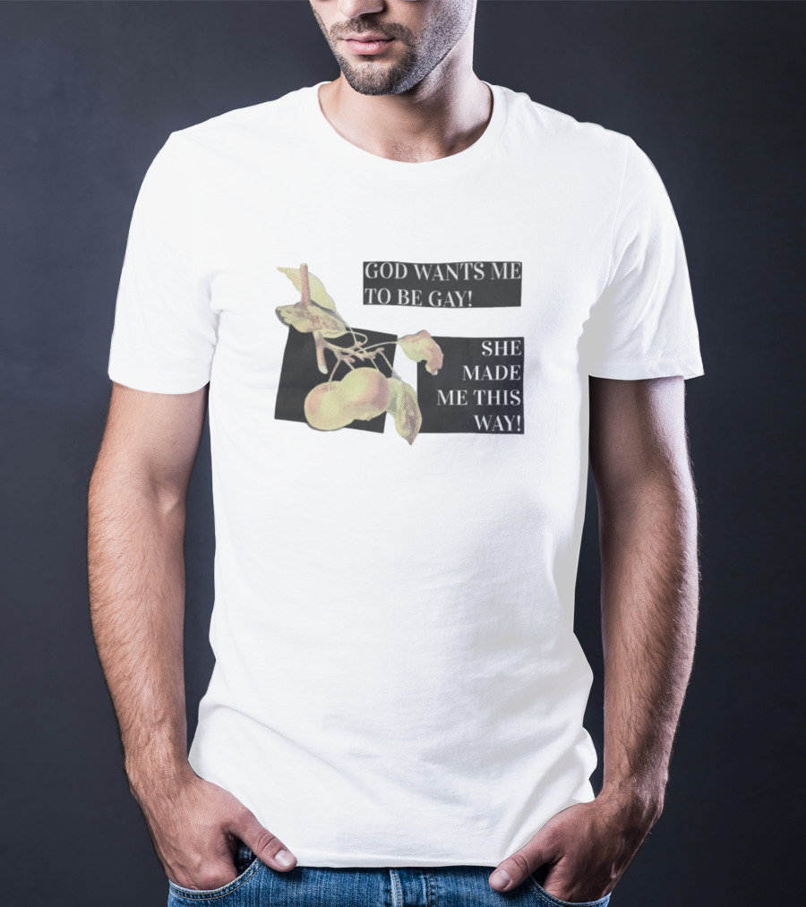 God Wants Me To Be Gay She Made Me This Way Peaches T-Shirt