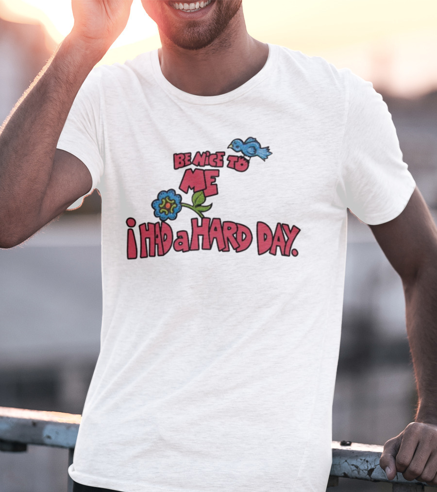 Be Nice To Me I Had A Hard Day Flower Bird T-Shirt