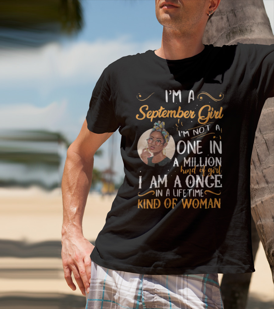I'm A September Girl Not One In A Million Once In A Lifetime Kind Of Woman T-Shirt