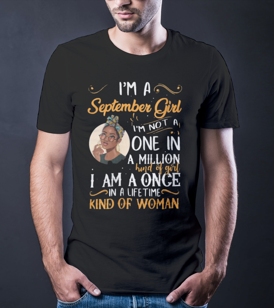 I'm A September Girl Not One In A Million Once In A Lifetime Kind Of Woman T-Shirt