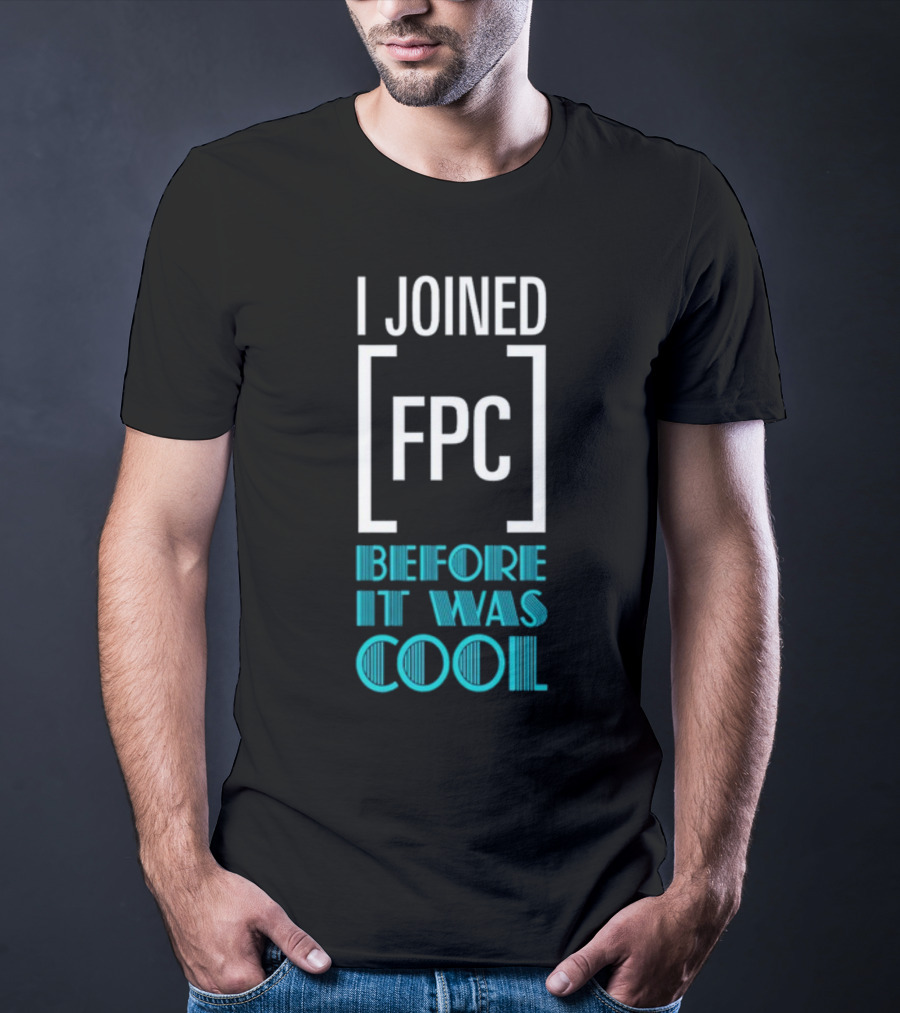 I Joined FPC Before It Was Cool Fandom Style Lettering T-Shirt