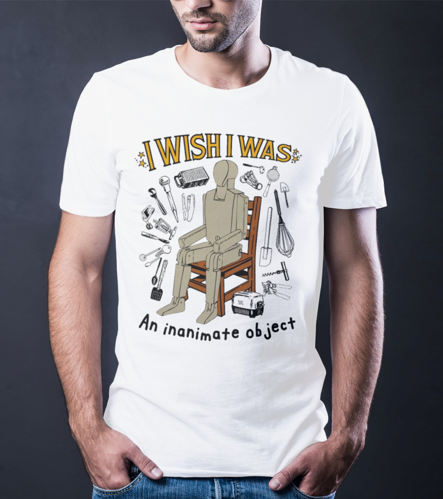 I Wish I Was An Inanimate Object Surrounded By Tools And Mannequin Chair T-Shirt